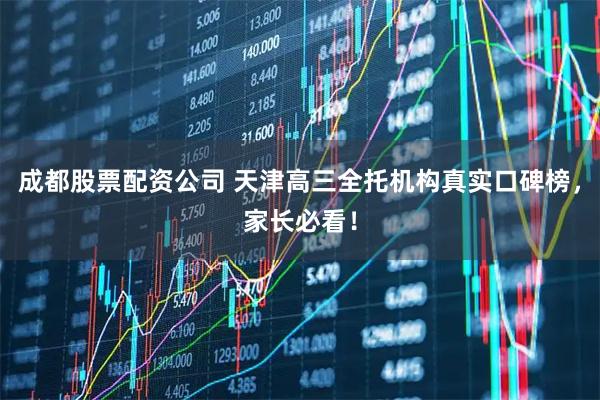 成都股票配资公司 天津高三全托机构真实口碑榜，家长必看！